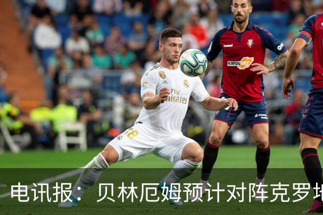 电讯报：贝林厄姆预计对阵克罗地亚首发，孔萨出场顺位领先格伊